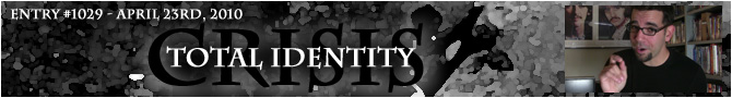 Entry #1029 – Total Identity Crisis – 04/23/10