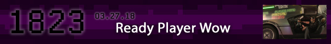 Entry #1823 – Ready Player Wow – 03/27/18
