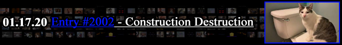 Entry #2002 – Construction Destruction – 01/17/20