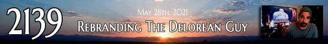Entry #2139 – Rebranding The Delorean Guy – 05/28/21