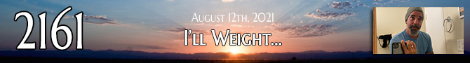 Entry #2161 – I'll Weight – 08/12/21
