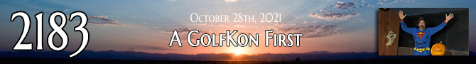 Entry #2183 – A GolfKon First – 10/28/21