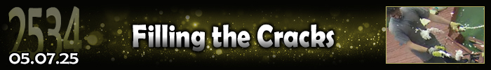 Entry #2534 – Filling the Cracks – 05/07/25