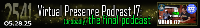 Entry #2541 – Virtual Presence Podcast 17 "(probably) The Final Podcast – 05/28/25