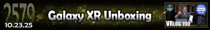 Entry #2579 – Galaxy XR Unboxing – 10/23/25
