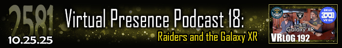Entry #2581 – Virtual Presence Podcast 18: Raiders and the Galaxy XR – 10/26/25